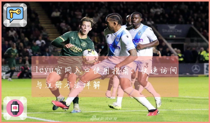 leyu官网入口使用指南:快速访问与注册方法详解